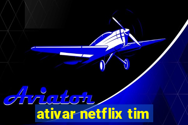 ativar netflix tim